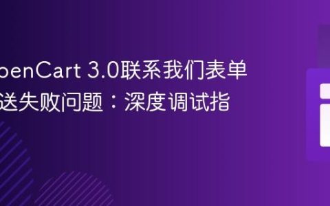 解决OpenCart 3.0联系我们表单邮件发送失败问题：深度调试指南