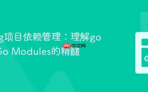 Golang项目依赖管理：理解go get与Go Modules的精髓