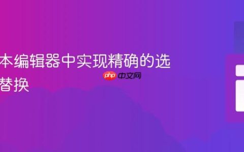 在富文本编辑器中实现精确的选中文本替换