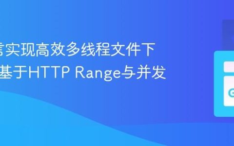 Go语言实现高效多线程文件下载器：基于HTTP Range与并发控制