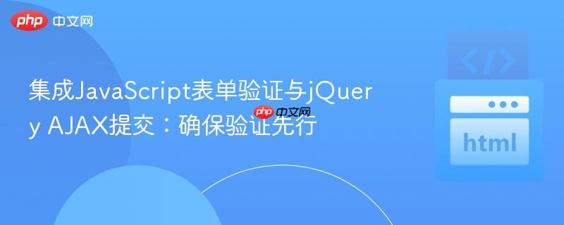 集成JavaScript表单验证与jQuery AJAX提交:确保验证先行