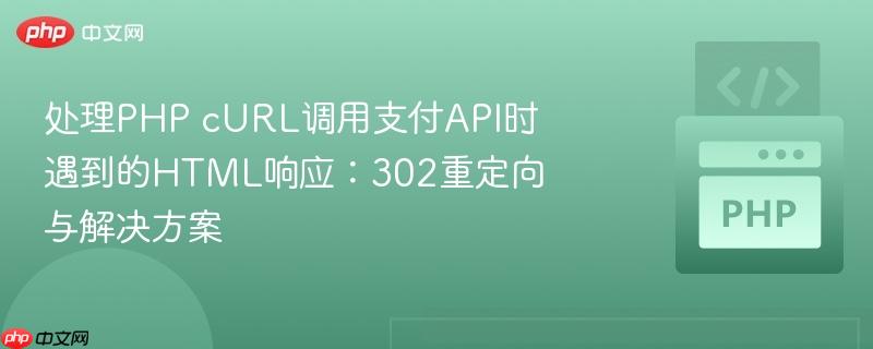 处理php curl调用支付api时遇到的html响应：302重定向与解决方案
