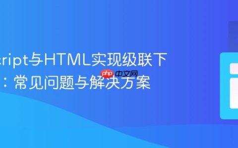 JavaScript与HTML实现级联下拉菜单：常见问题与解决方案