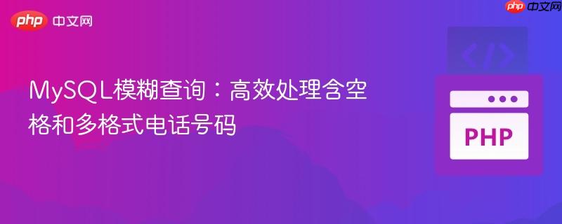 MySQL模糊查询：高效处理含空格和多格式电话号码