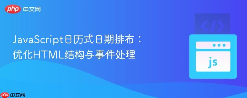 JavaScript日历式日期排布:优化HTML结构与事件处理