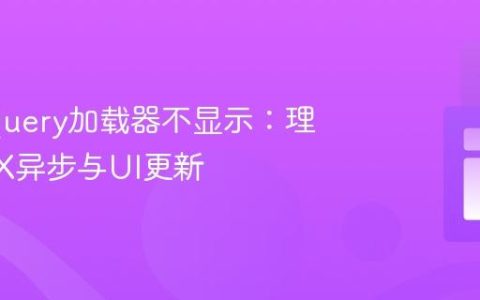 解决jQuery加载器不显示：理解AJAX异步与UI更新