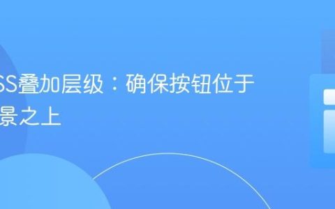 解决CSS叠加层级：确保按钮位于渐变背景之上