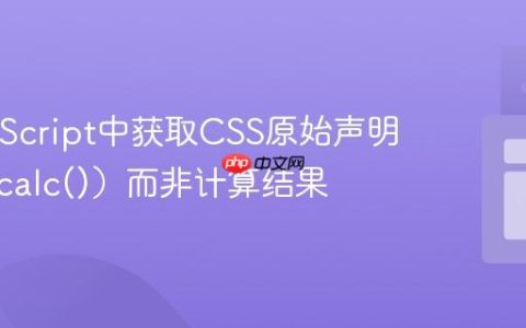在JavaScript中获取CSS原始声明值（如calc()）而非计算结果