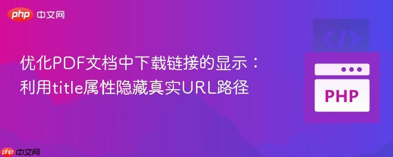 优化PDF文档中下载链接的显示：利用title属性隐藏真实URL路径