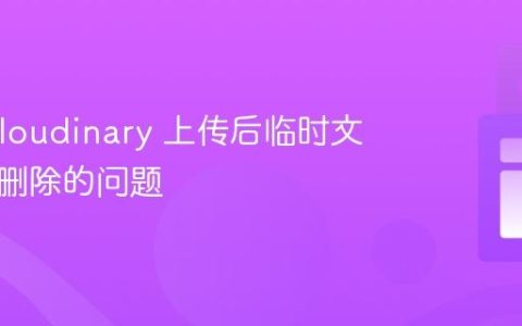 解决 Cloudinary 上传后临时文件夹未删除的问题