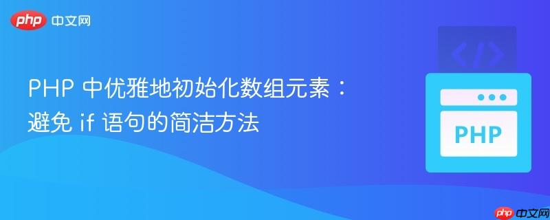 php 中优雅地初始化数组元素:避免 if 语句的简洁方法