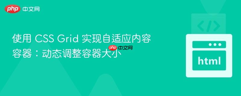使用 css grid 实现自适应内容容器:动态调整容器大小