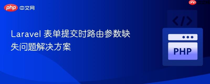 laravel 表单提交时路由参数缺失问题解决方案