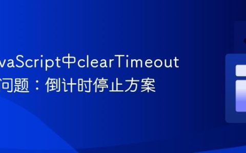 解决JavaScript中clearTimeout失效的问题：倒计时停止方案