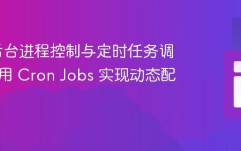 PHP 后台进程控制与定时任务调度：使用 Cron Jobs 实现动态配置响应
