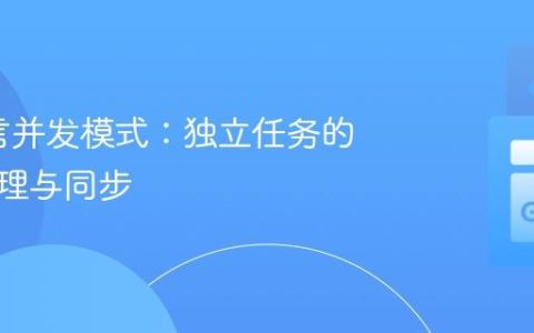 Go语言并发模式：独立任务的并行处理与同步