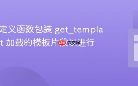 使用自定义函数包装 get_template_part 加载的模板片段以进行调试