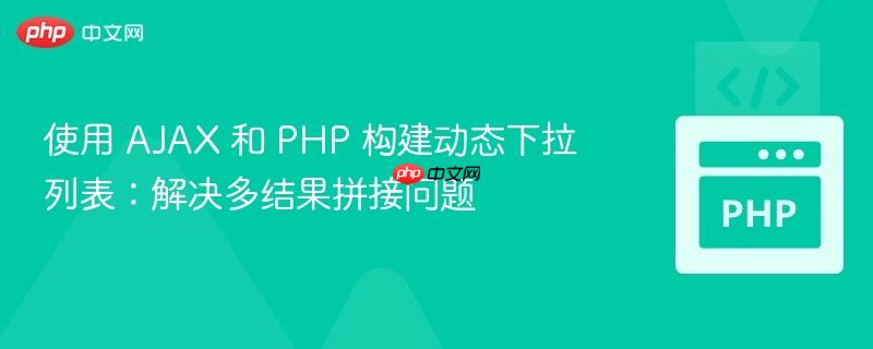 使用 ajax 和 php 构建动态下拉列表:解决多结果拼接问题