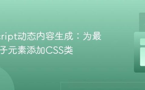 JavaScript动态内容生成：为最后一个子元素添加CSS类