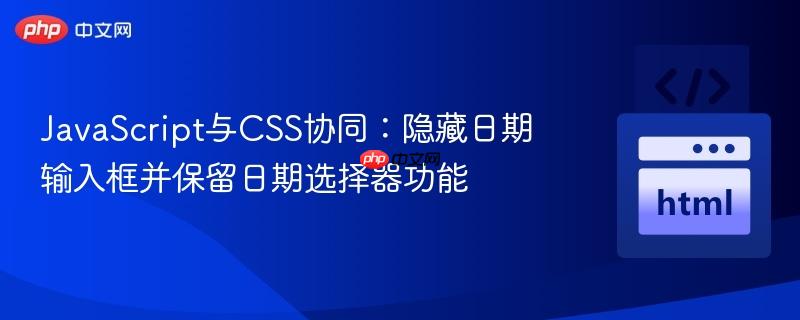 JavaScript与CSS协同:隐藏日期输入框并保留日期选择器功能