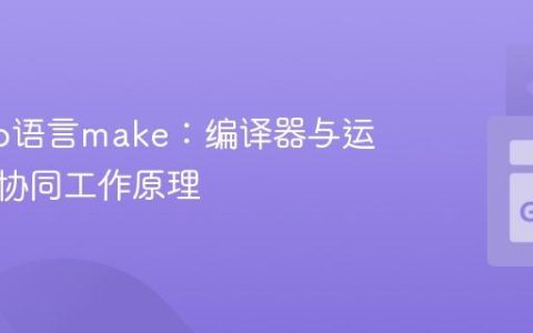 揭秘Go语言make：编译器与运行时的协同工作原理
