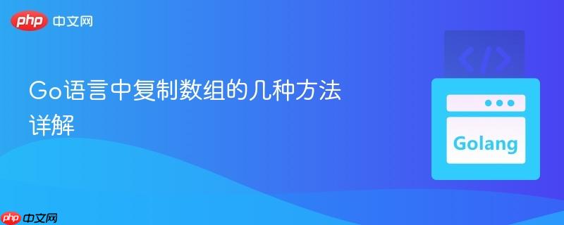 go语言中复制数组的几种方法详解