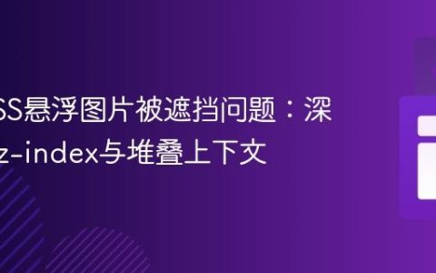 解决CSS悬浮图片被遮挡问题：深入理解z-index与堆叠上下文