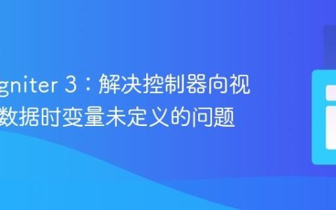 CodeIgniter 3：解决控制器向视图传递数据时变量未定义的问题