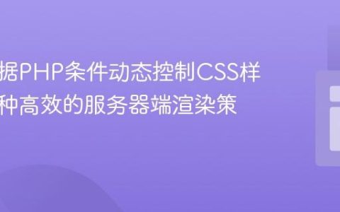 如何根据PHP条件动态控制CSS样式：一种高效的服务器端渲染策略