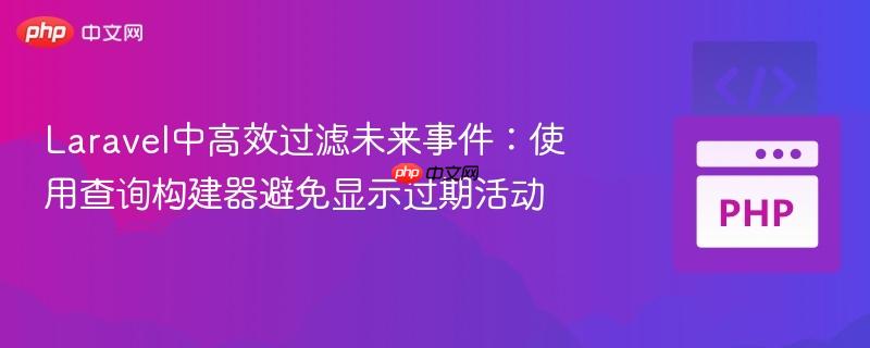 Laravel中高效过滤未来事件：使用查询构建器避免显示过期活动