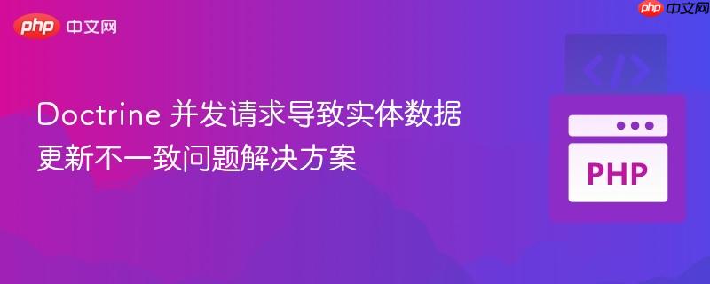 doctrine 并发请求导致实体数据更新不一致问题解决方案