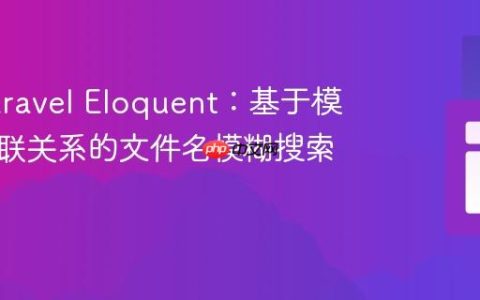 实现Laravel Eloquent：基于模型及关联关系的文件名模糊搜索教程