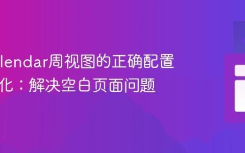 FullCalendar周视图的正确配置与初始化：解决空白页面问题