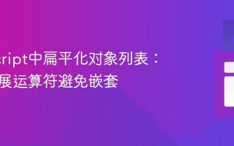JavaScript中扁平化对象列表：利用扩展运算符避免嵌套