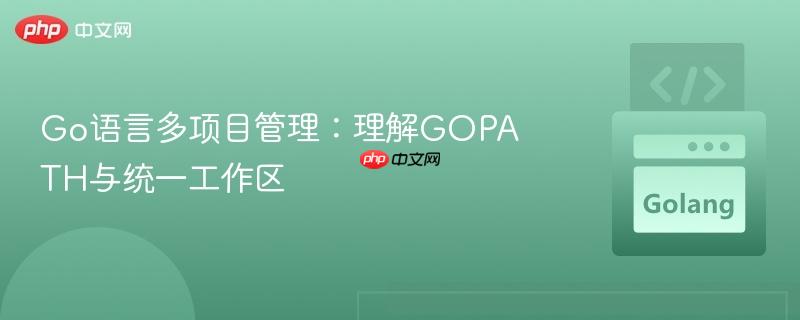 Go语言多项目管理：理解GOPATH与统一工作区