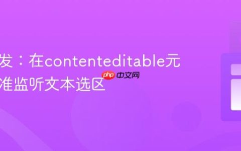 前端开发：在contenteditable元素中精准监听文本选区