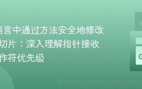在Go语言中通过方法安全地修改自定义切片：深入理解指针接收器与操作符优先级