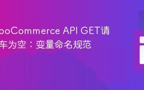 解决WooCommerce API GET请求购物车为空：变量命名规范是关键