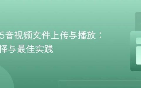 HTML5音视频文件上传与播放：格式选择与最佳实践