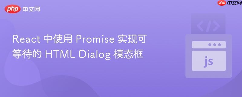 react 中使用 promise 实现可等待的 html dialog 模态框