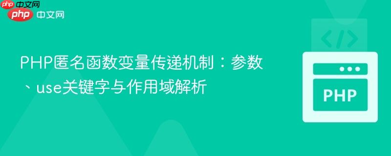 PHP匿名函数变量传递机制:参数、use关键字与作用域解析