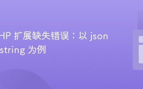 解决 PHP 扩展缺失错误：以 json 和 mbstring 为例