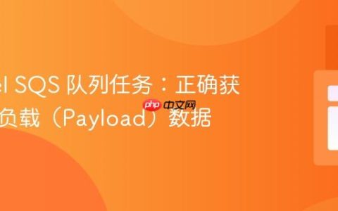 Laravel SQS 队列任务：正确获取任务负载（Payload）数据