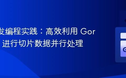 Go 并发编程实践：高效利用 Goroutine 进行切片数据并行处理