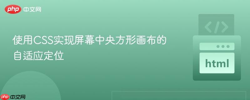 使用CSS实现屏幕中央方形画布的自适应定位