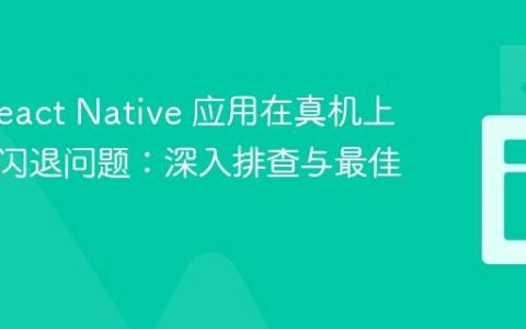 解决 React Native 应用在真机上无报错闪退问题：深入排查与最佳实践
