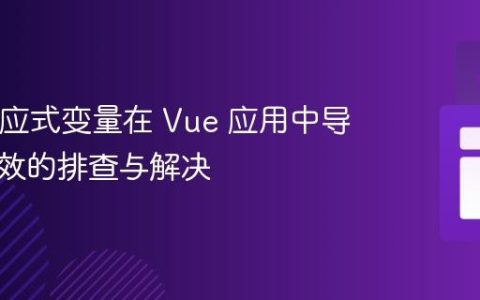 Vue 响应式变量在 Vue 应用中导航不生效的排查与解决