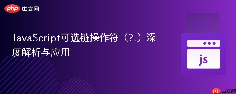JavaScript可选链操作符(?.)深度解析与应用