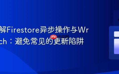 深入理解Firestore异步操作与WriteBatch：避免常见的更新陷阱