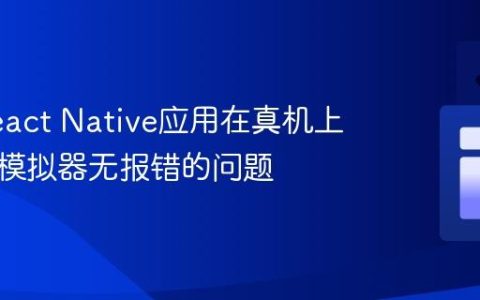 解决React Native应用在真机上崩溃但模拟器无报错的问题